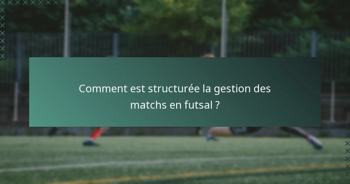 Comment est structurée la gestion des matchs en futsal ?