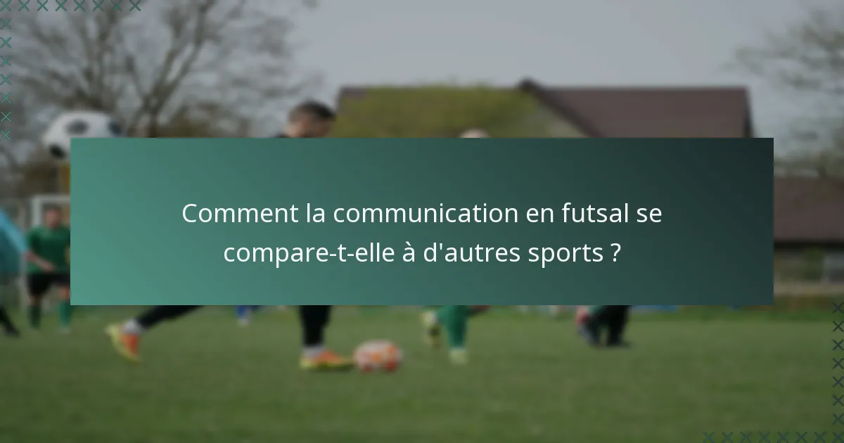 Comment la communication en futsal se compare-t-elle à d'autres sports ?