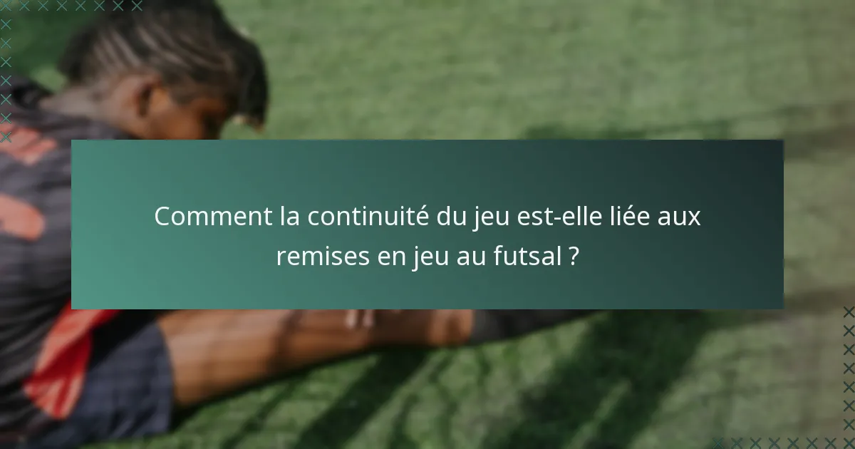 Comment la continuité du jeu est-elle liée aux remises en jeu au futsal ?