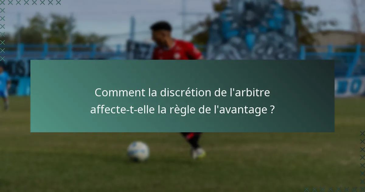 Comment la discrétion de l'arbitre affecte-t-elle la règle de l'avantage ?