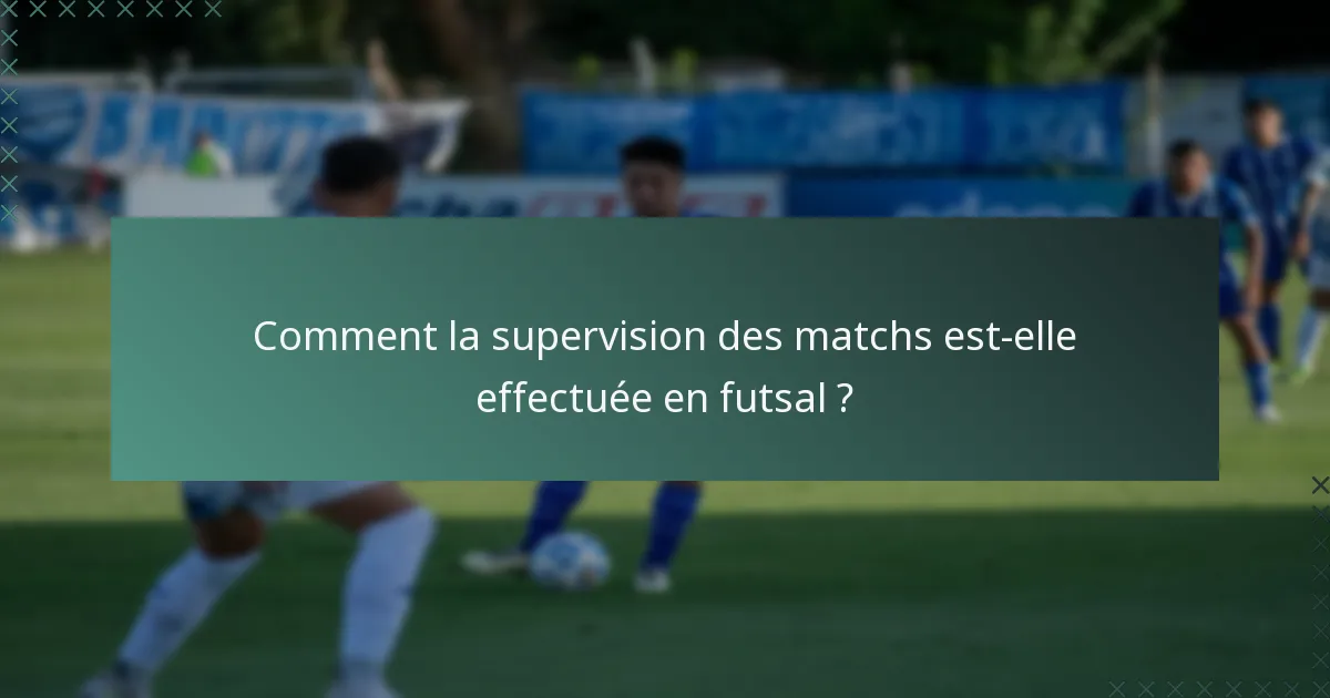 Comment la supervision des matchs est-elle effectuée en futsal ?