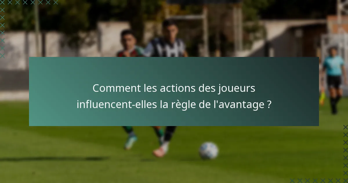 Comment les actions des joueurs influencent-elles la règle de l'avantage ?