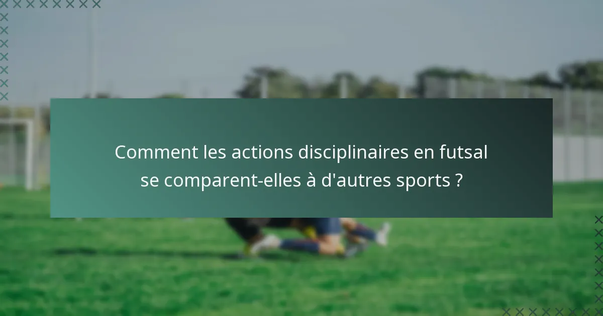 Comment les actions disciplinaires en futsal se comparent-elles à d'autres sports ?