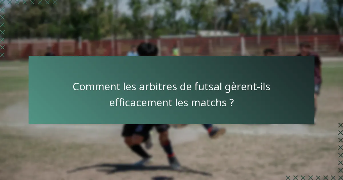 Comment les arbitres de futsal gèrent-ils efficacement les matchs ?