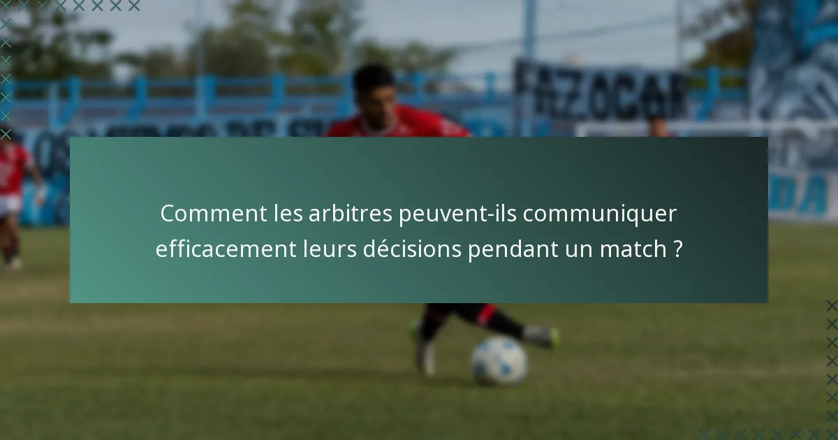 Comment les arbitres peuvent-ils communiquer efficacement leurs décisions pendant un match ?