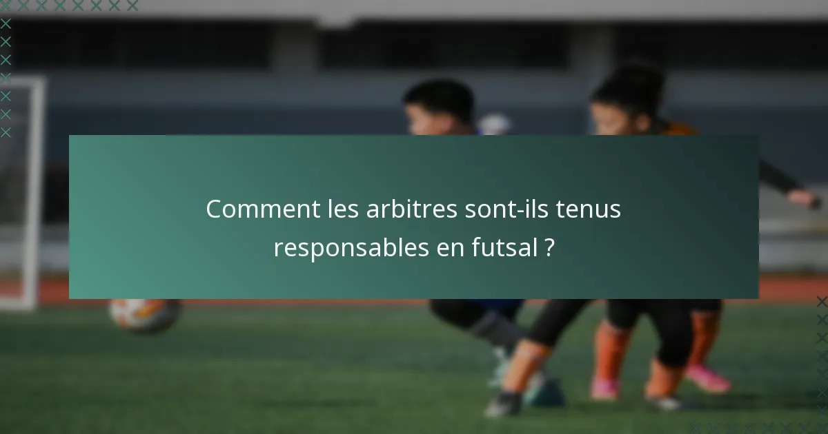 Comment les arbitres sont-ils tenus responsables en futsal ?
