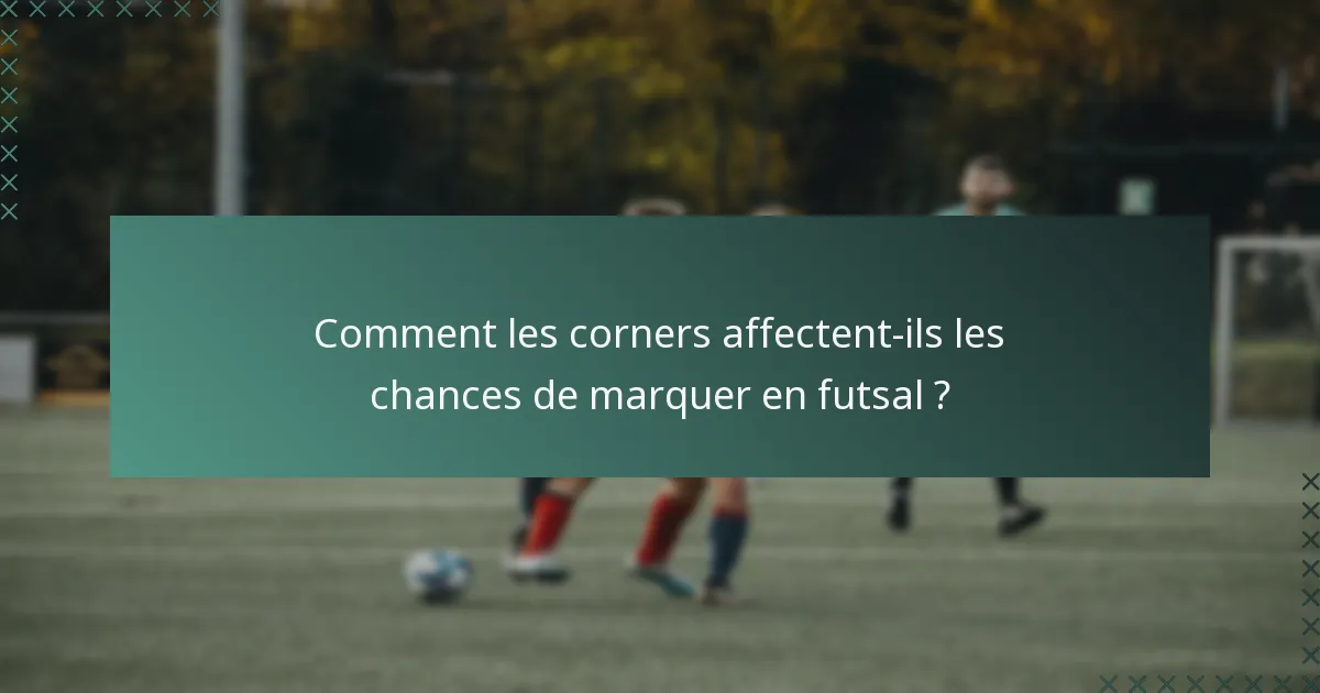 Comment les corners affectent-ils les chances de marquer en futsal ?