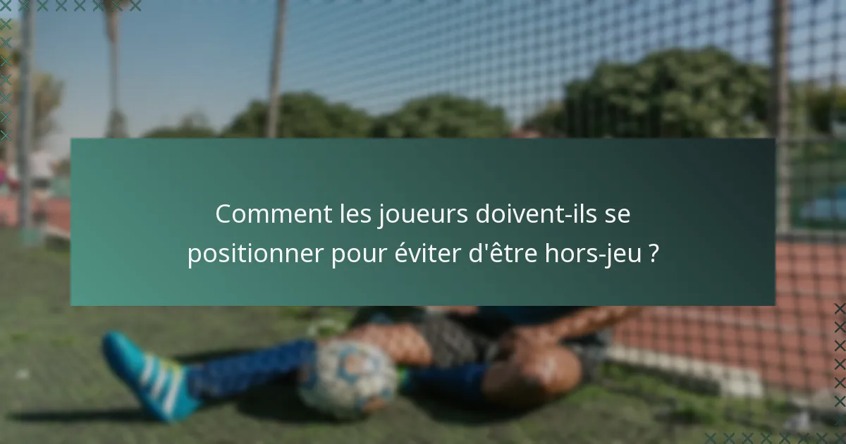 Comment les joueurs doivent-ils se positionner pour éviter d'être hors-jeu ?
