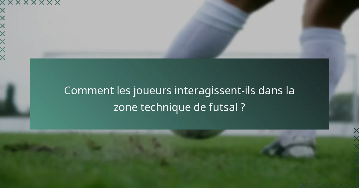 Comment les joueurs interagissent-ils dans la zone technique de futsal ?