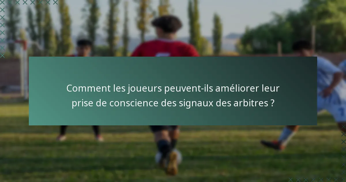 Comment les joueurs peuvent-ils améliorer leur prise de conscience des signaux des arbitres ?