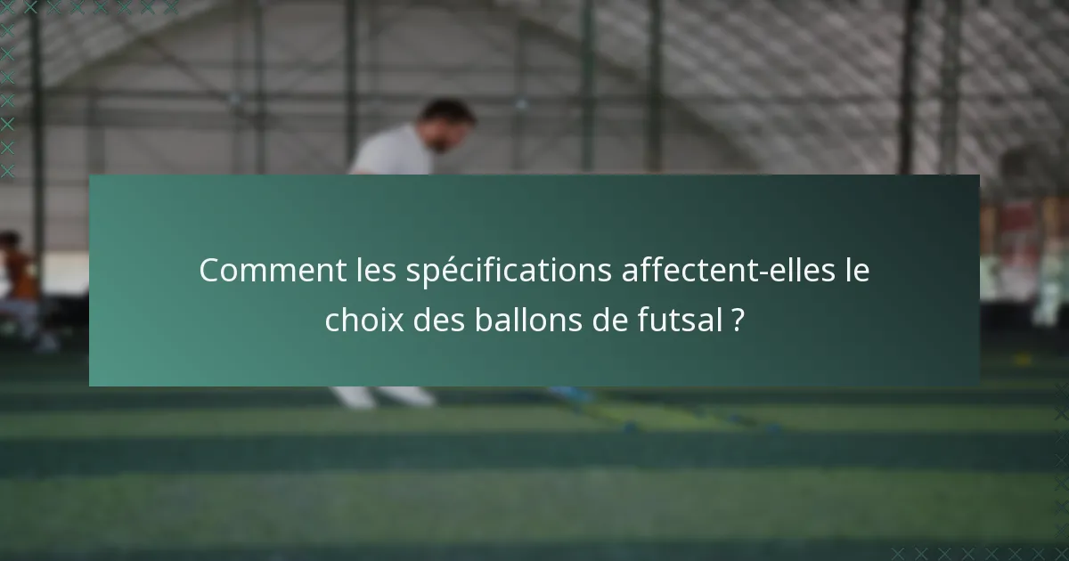 Comment les spécifications affectent-elles le choix des ballons de futsal ?