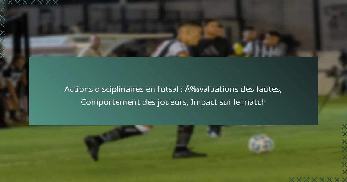 Actions disciplinaires en futsal : Évaluations des fautes, Comportement des joueurs, Impact sur le match