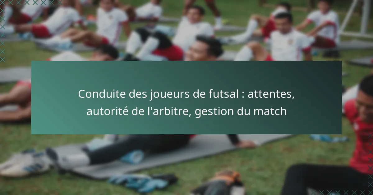 Conduite des joueurs de futsal : attentes, autorité de l’arbitre, gestion du match