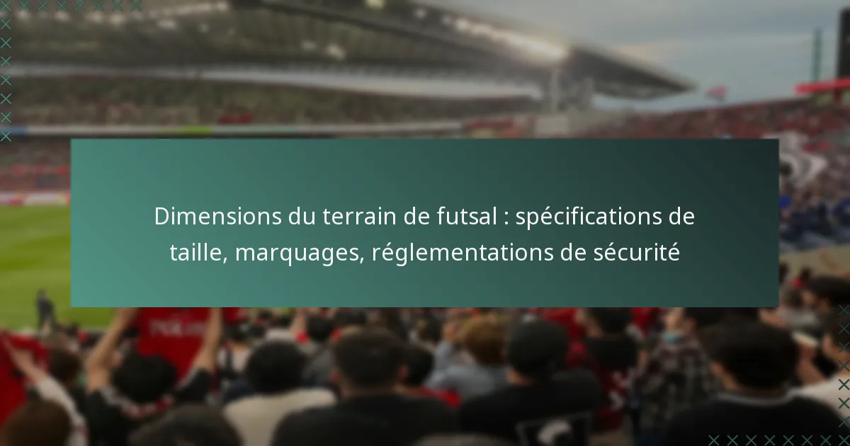Dimensions du terrain de futsal : spécifications de taille, marquages, réglementations de sécurité