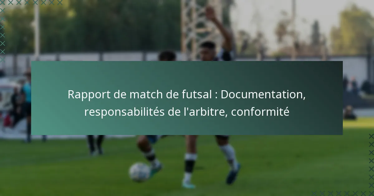 Rapport de match de futsal : Documentation, responsabilités de l’arbitre, conformité