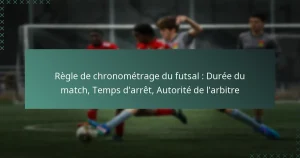 Règle de chronométrage du futsal : Durée du match, Temps d’arrêt, Autorité de l’arbitre