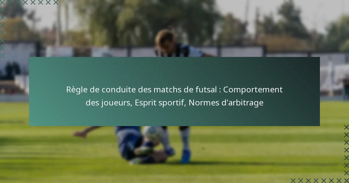 Règle de conduite des matchs de futsal : Comportement des joueurs, Esprit sportif, Normes d’arbitrage