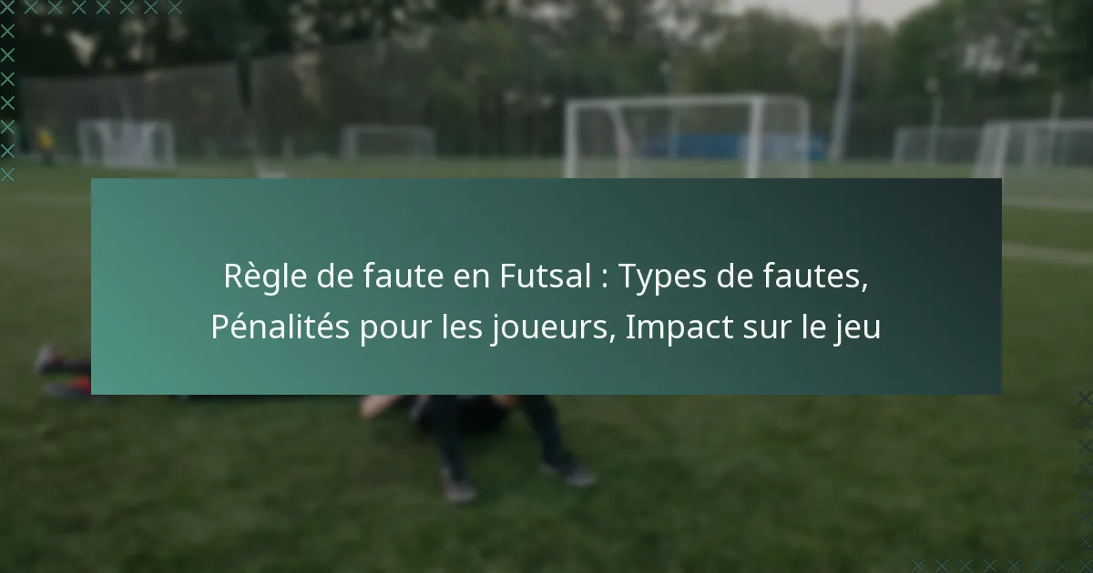 Règle de faute en Futsal : Types de fautes, Pénalités pour les joueurs, Impact sur le jeu