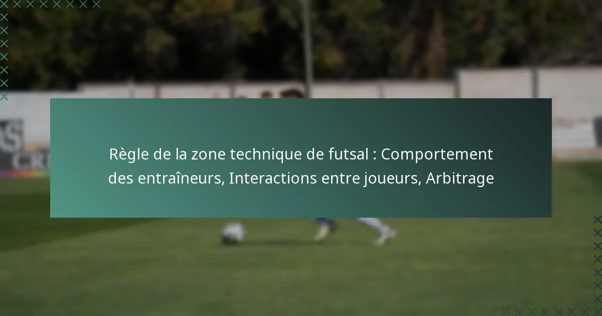 Règle de la zone technique de futsal : Comportement des entraîneurs, Interactions entre joueurs, Arbitrage