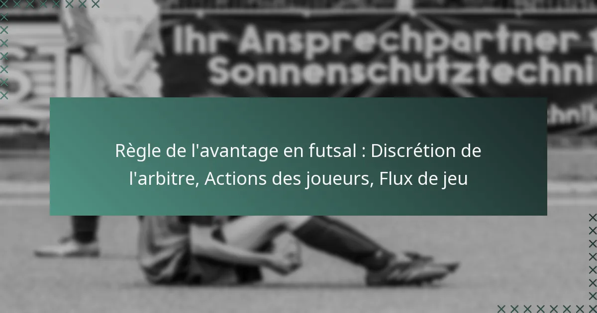 Règle de l’avantage en futsal : Discrétion de l’arbitre, Actions des joueurs, Flux de jeu