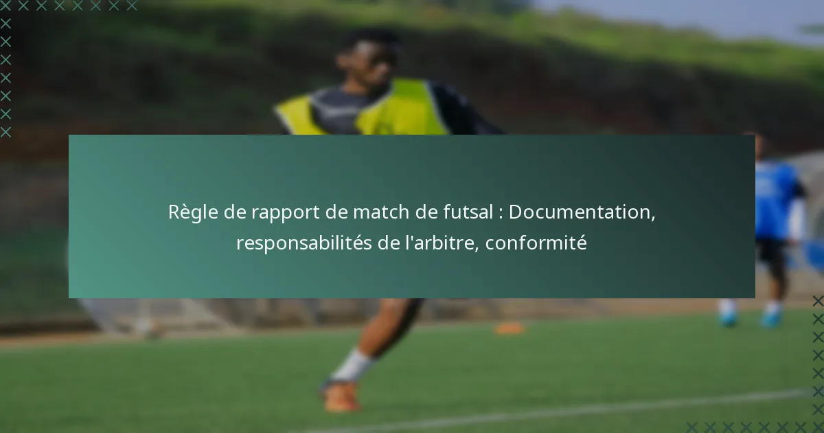 Règle de rapport de match de futsal : Documentation, responsabilités de l’arbitre, conformité