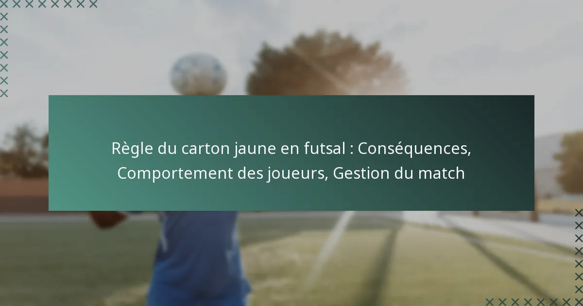 Règle du carton jaune en futsal : Conséquences, Comportement des joueurs, Gestion du match