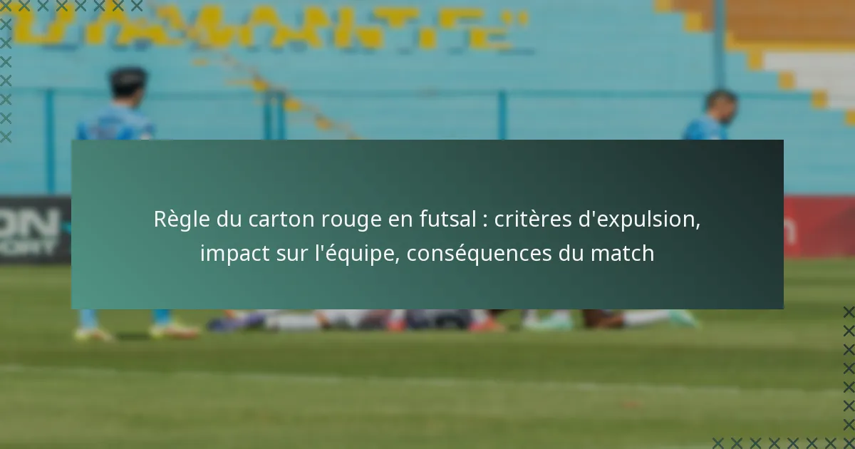 Règle du carton rouge en futsal : critères d’expulsion, impact sur l’équipe, conséquences du match