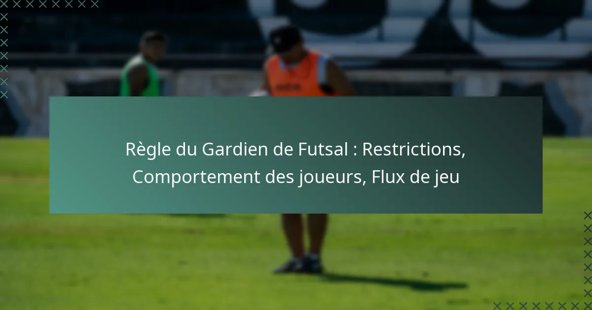 Règle du Gardien de Futsal : Restrictions, Comportement des joueurs, Flux de jeu