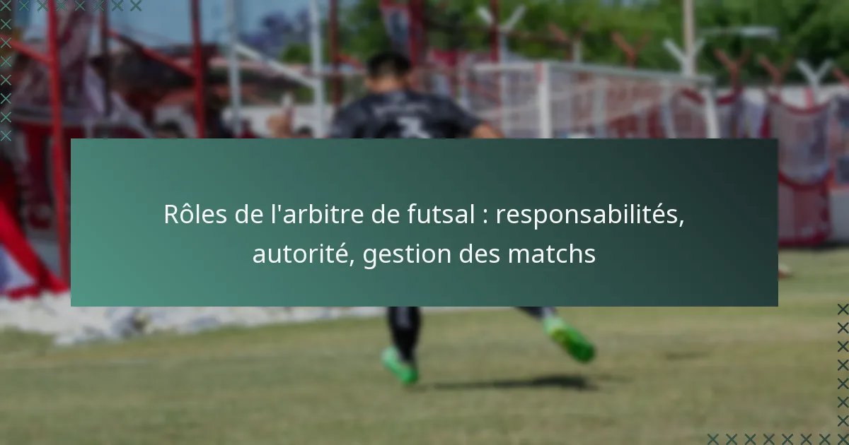 Rôles de l’arbitre de futsal : responsabilités, autorité, gestion des matchs