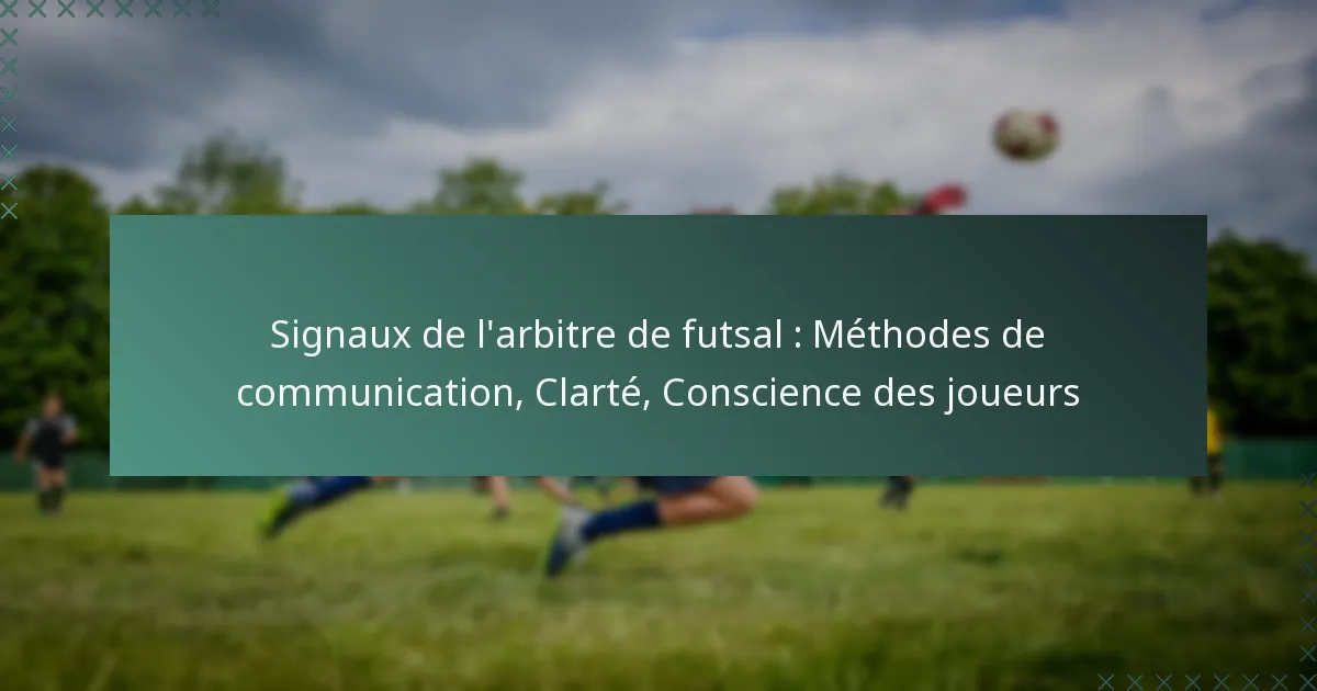 Signaux de l’arbitre de futsal : Méthodes de communication, Clarté, Conscience des joueurs
