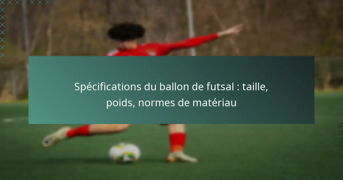 Spécifications du ballon de futsal : taille, poids, normes de matériau