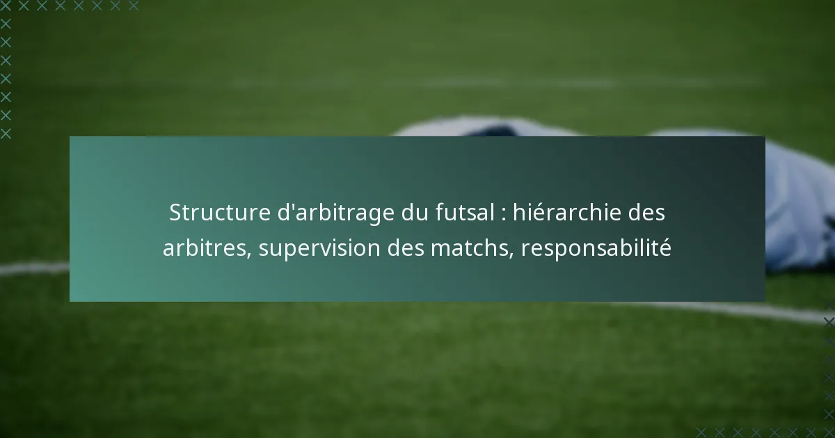 Structure d’arbitrage du futsal : hiérarchie des arbitres, supervision des matchs, responsabilité