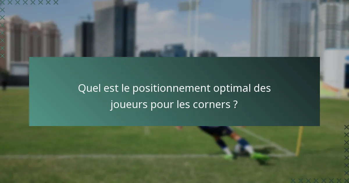Quel est le positionnement optimal des joueurs pour les corners ?