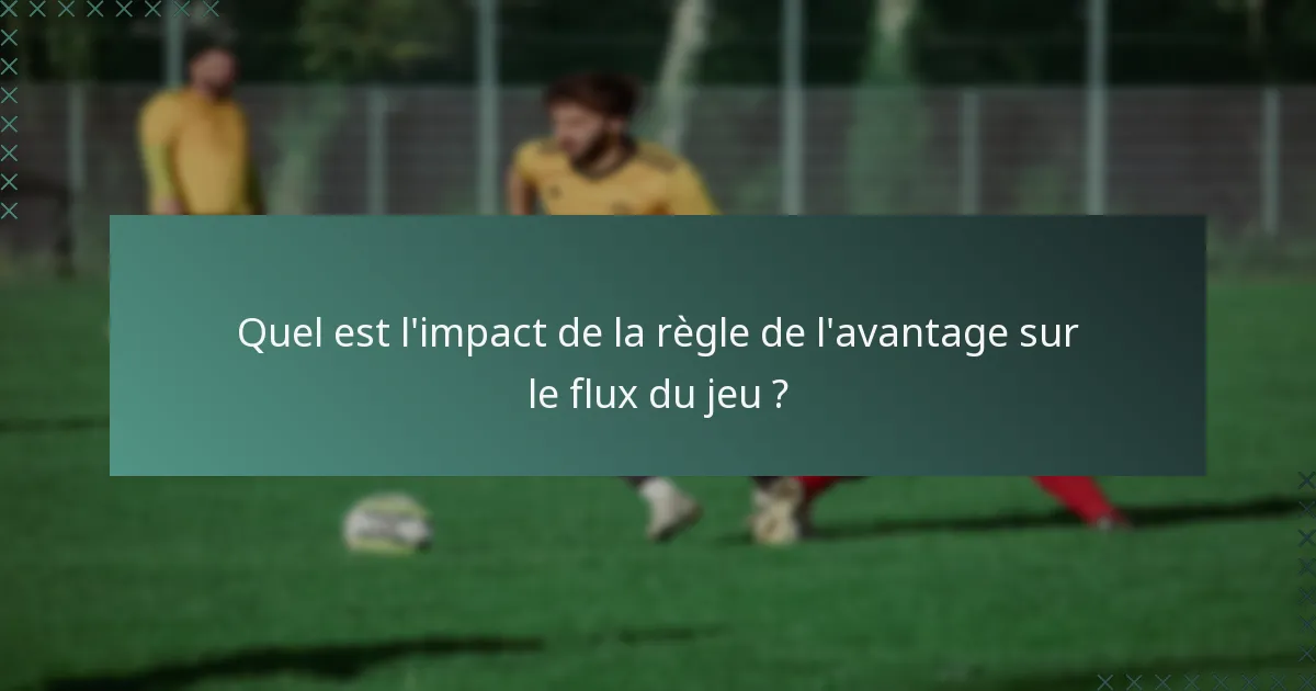 Quel est l'impact de la règle de l'avantage sur le flux du jeu ?