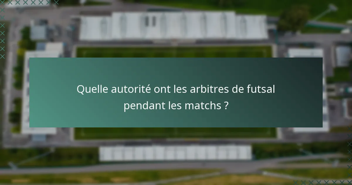Quelle autorité ont les arbitres de futsal pendant les matchs ?