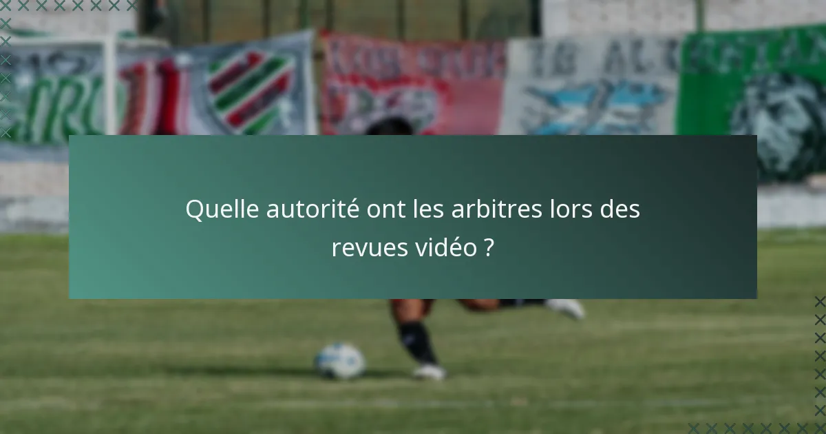 Quelle autorité ont les arbitres lors des revues vidéo ?