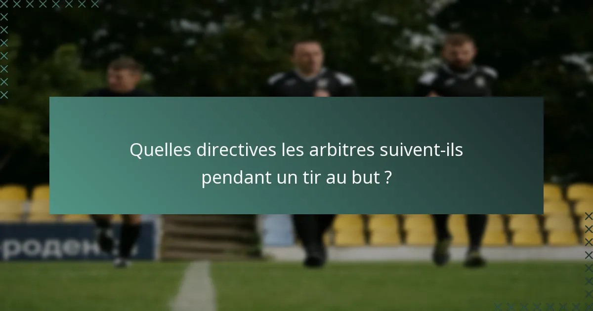 Quelles directives les arbitres suivent-ils pendant un tir au but ?
