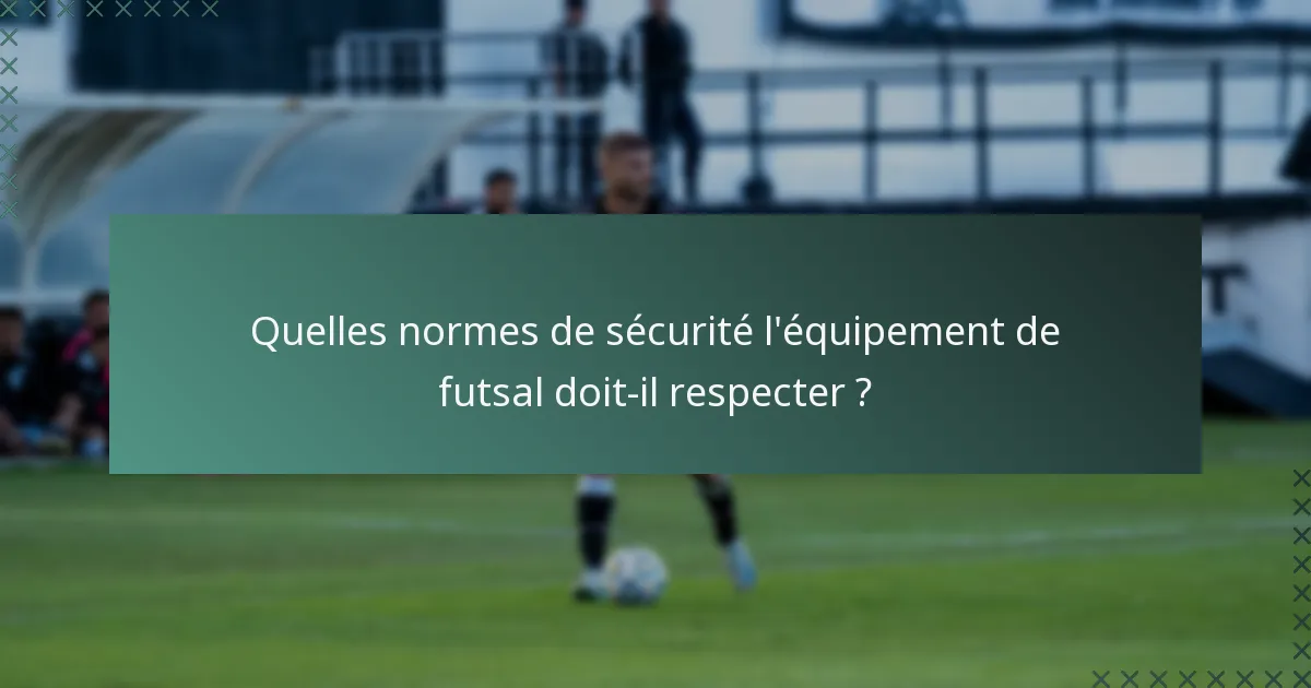 Quelles normes de sécurité l'équipement de futsal doit-il respecter ?