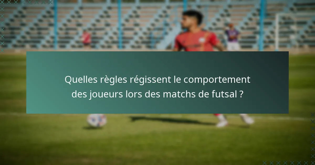 Quelles règles régissent le comportement des joueurs lors des matchs de futsal ?
