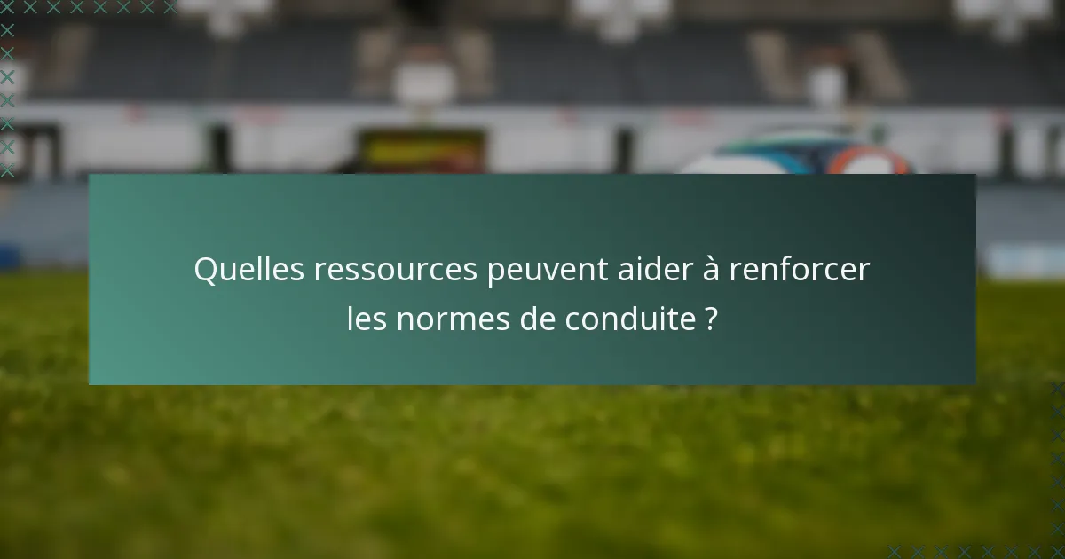Quelles ressources peuvent aider à renforcer les normes de conduite ?