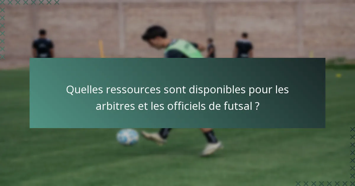 Quelles ressources sont disponibles pour les arbitres et les officiels de futsal ?