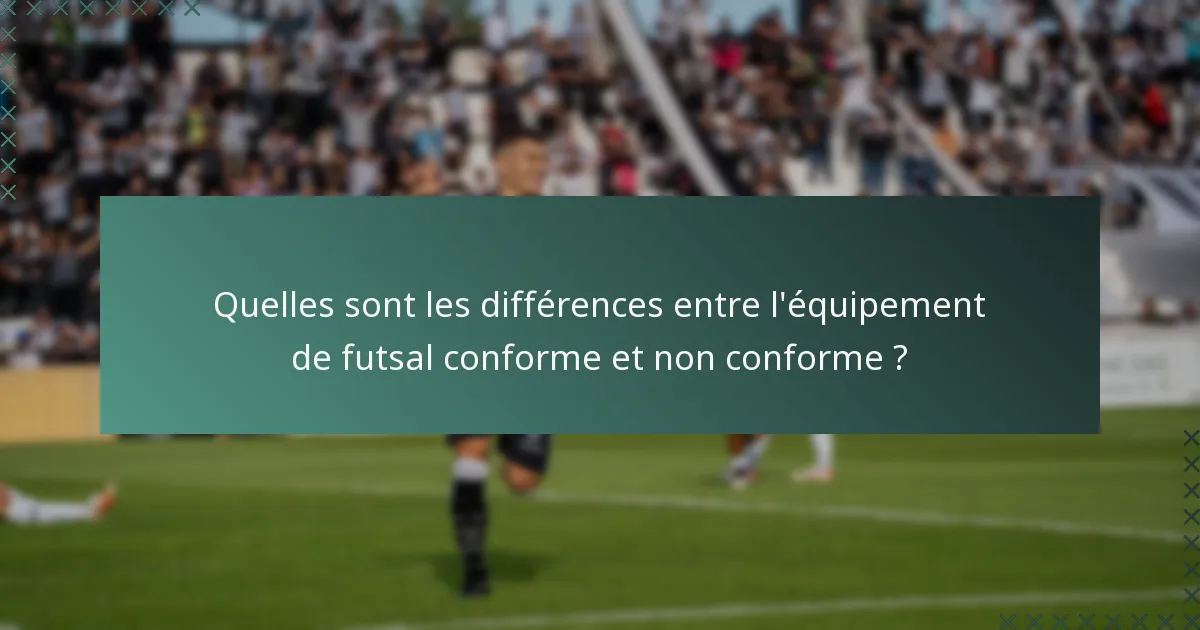 Quelles sont les différences entre l'équipement de futsal conforme et non conforme ?