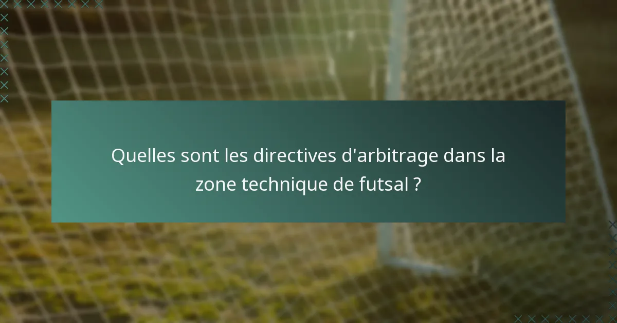 Quelles sont les directives d'arbitrage dans la zone technique de futsal ?