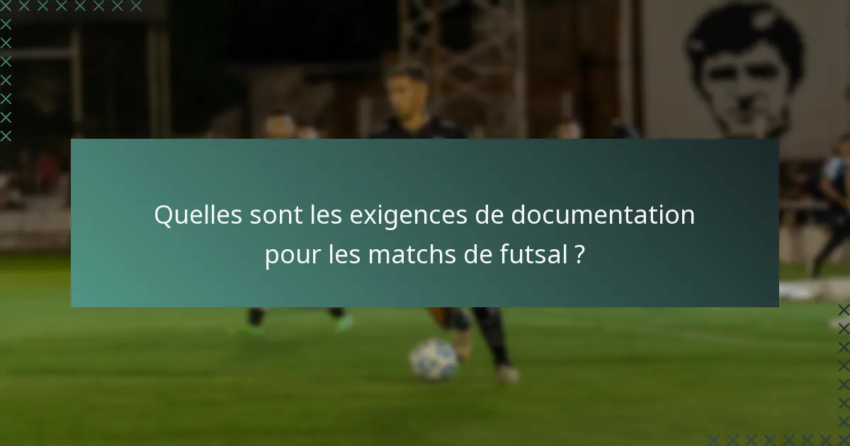 Quelles sont les exigences de documentation pour les matchs de futsal ?