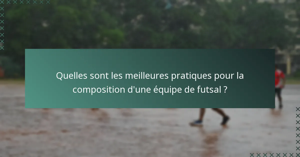 Quelles sont les meilleures pratiques pour la composition d'une équipe de futsal ?