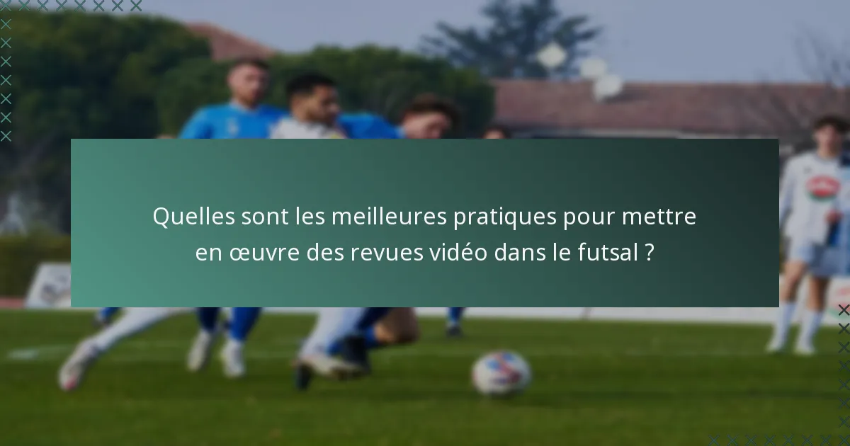 Quelles sont les meilleures pratiques pour mettre en œuvre des revues vidéo dans le futsal ?
