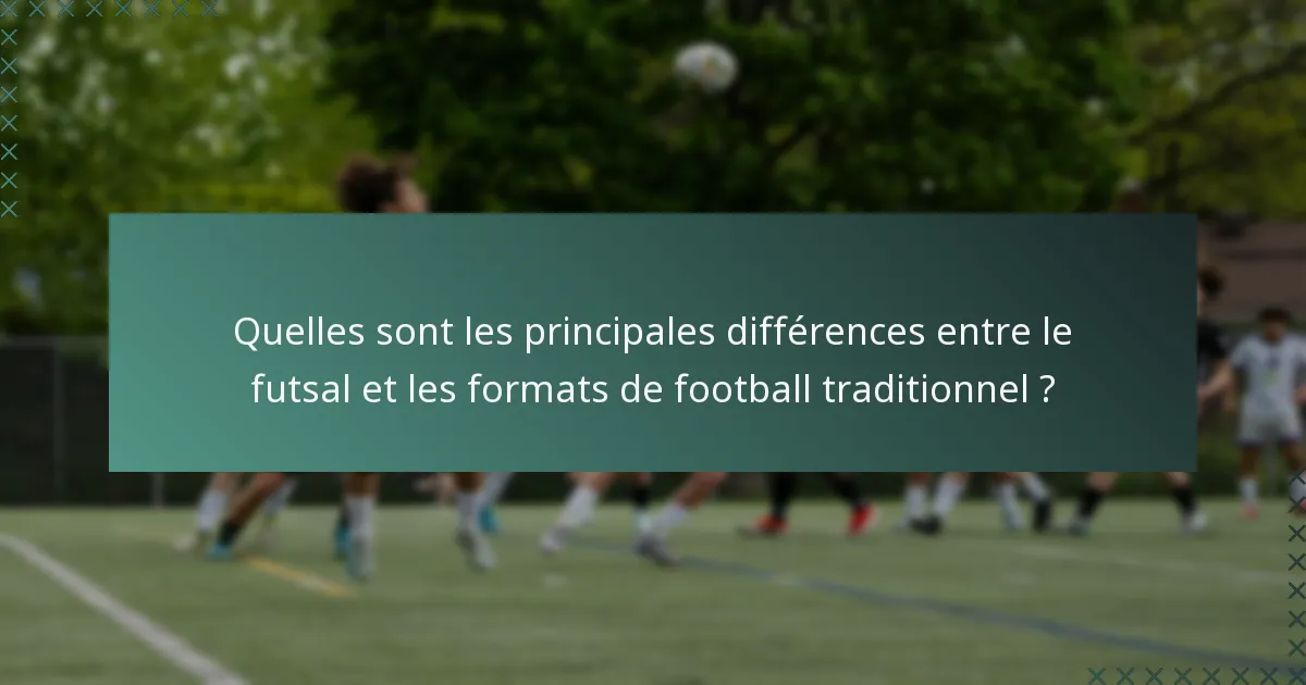 Quelles sont les principales différences entre le futsal et les formats de football traditionnel ?