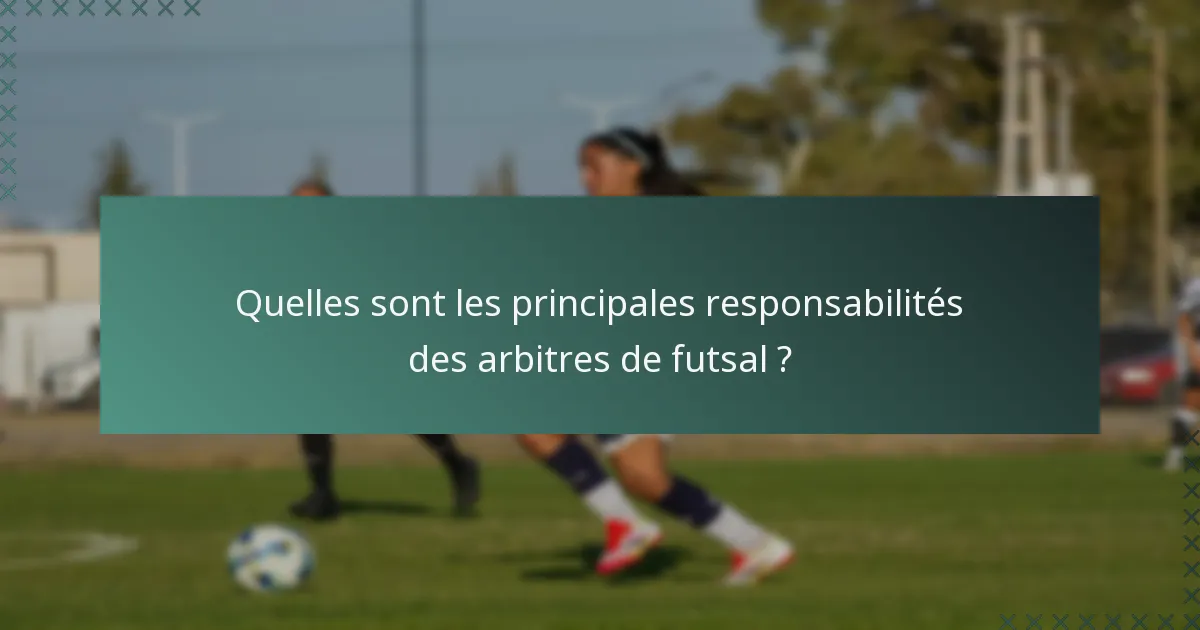 Quelles sont les principales responsabilités des arbitres de futsal ?