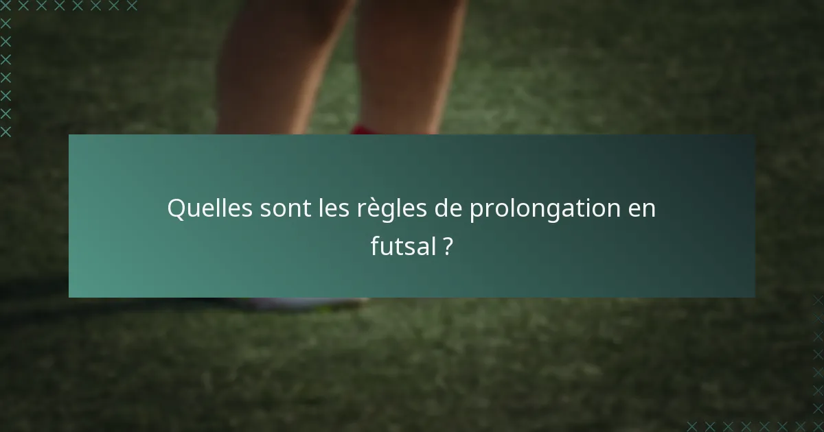 Quelles sont les règles de prolongation en futsal ?