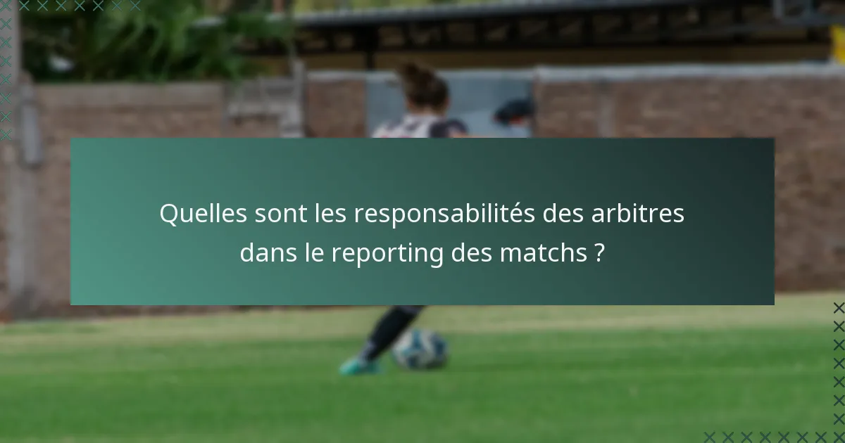 Quelles sont les responsabilités des arbitres dans le reporting des matchs ?